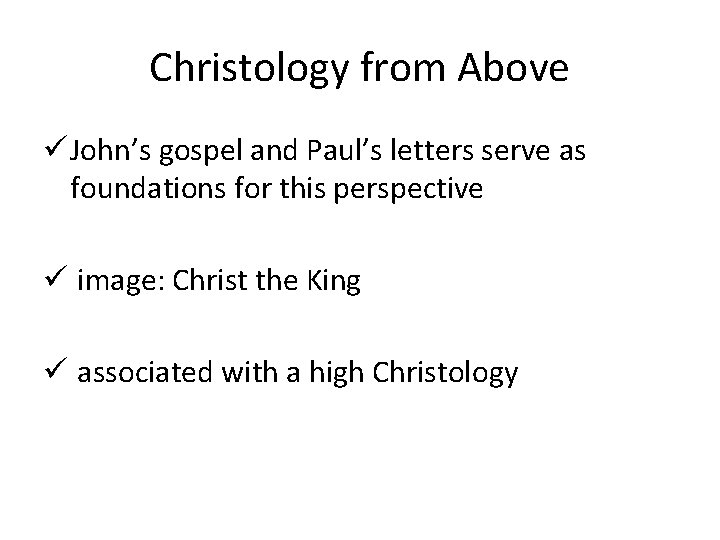 Christology from Above ü John’s gospel and Paul’s letters serve as foundations for this