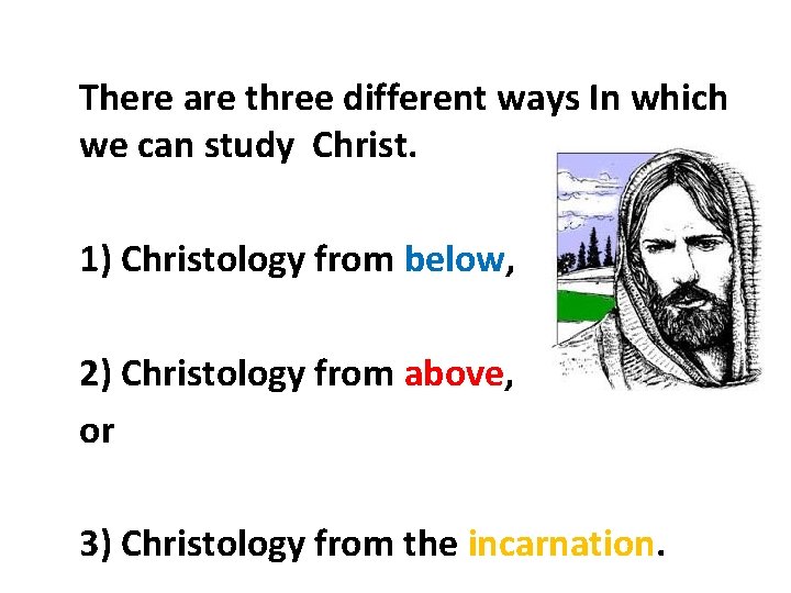 There are three different ways In which we can study Christ. 1) Christology from