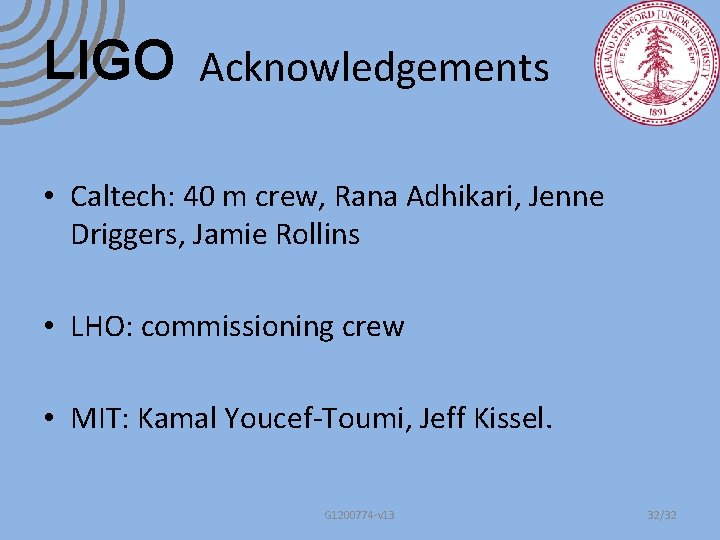 LIGO Acknowledgements • Caltech: 40 m crew, Rana Adhikari, Jenne Driggers, Jamie Rollins •