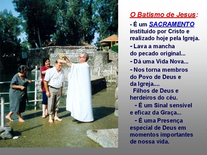 O Batismo de Jesus: - É um SACRAMENTO instituído por Cristo e realizado hoje