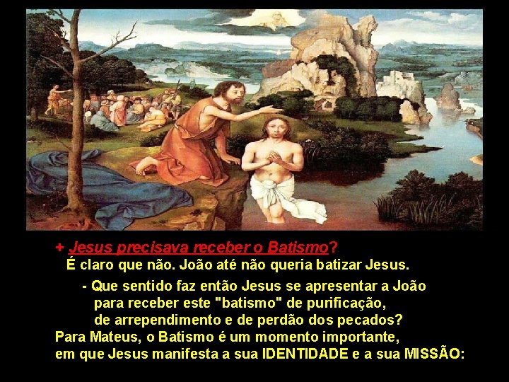 + Jesus precisava receber o Batismo? É claro que não. João até não queria