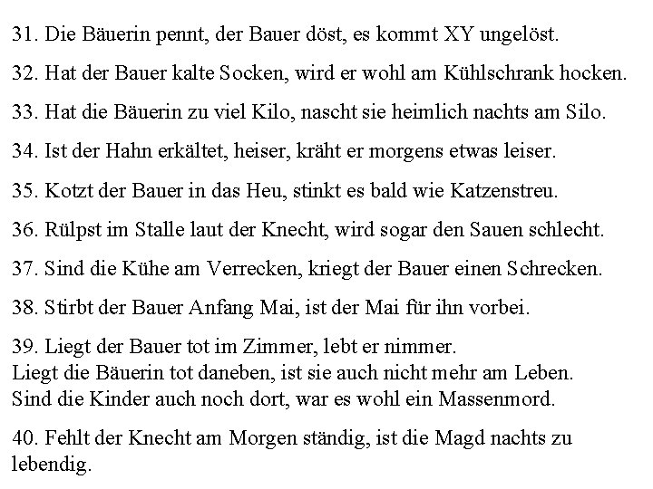 31. Die Bäuerin pennt, der Bauer döst, es kommt XY ungelöst. 32. Hat der