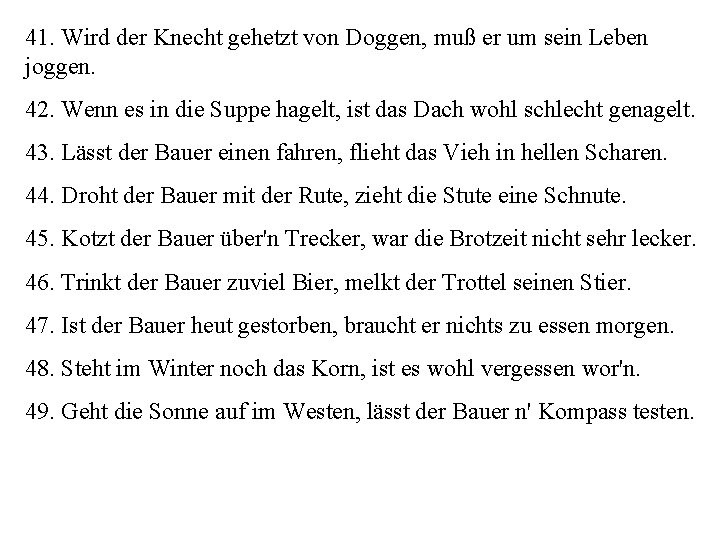 41. Wird der Knecht gehetzt von Doggen, muß er um sein Leben joggen. 42.