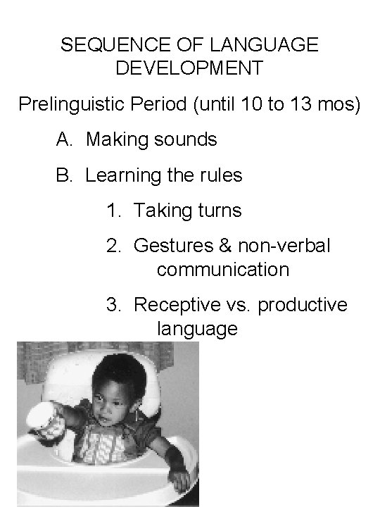 SEQUENCE OF LANGUAGE DEVELOPMENT Prelinguistic Period (until 10 to 13 mos) A. Making sounds