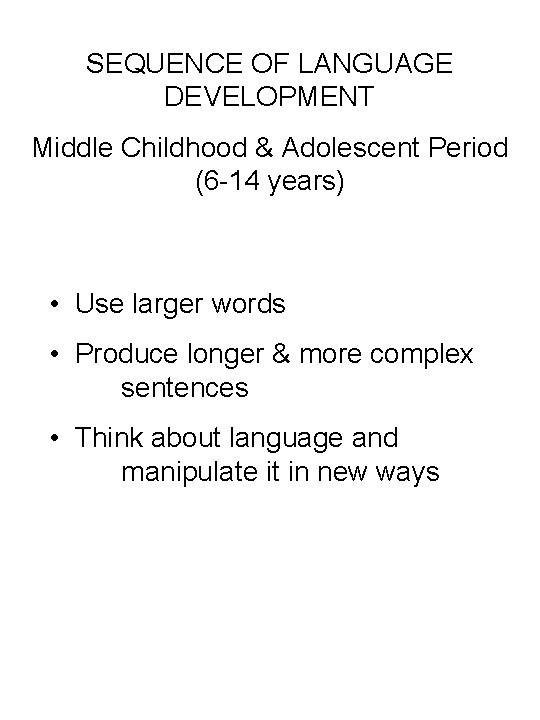 SEQUENCE OF LANGUAGE DEVELOPMENT Middle Childhood & Adolescent Period (6 -14 years) • Use