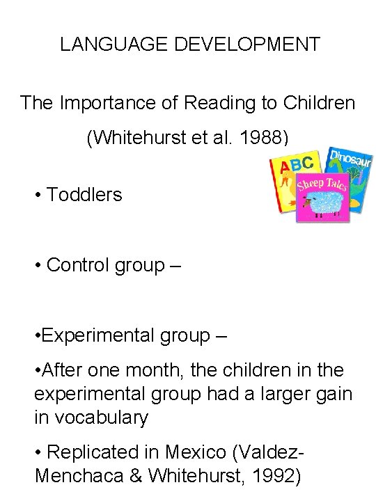 LANGUAGE DEVELOPMENT The Importance of Reading to Children (Whitehurst et al. 1988) • Toddlers
