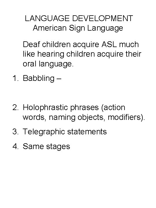 LANGUAGE DEVELOPMENT American Sign Language Deaf children acquire ASL much like hearing children acquire