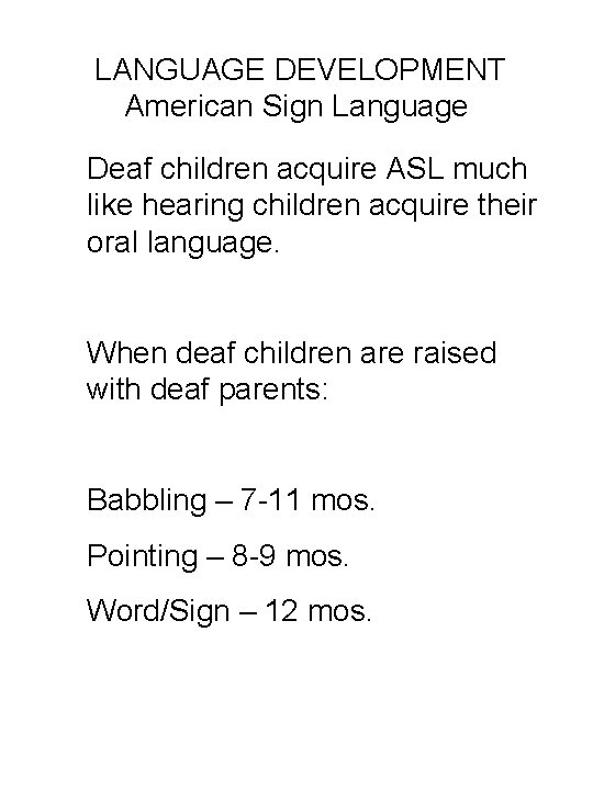 LANGUAGE DEVELOPMENT American Sign Language Deaf children acquire ASL much like hearing children acquire