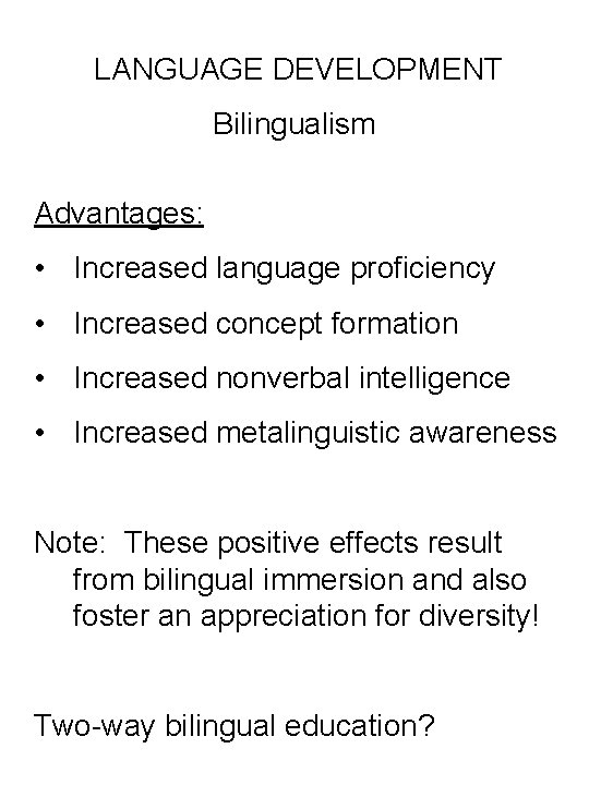 LANGUAGE DEVELOPMENT Bilingualism Advantages: • Increased language proficiency • Increased concept formation • Increased
