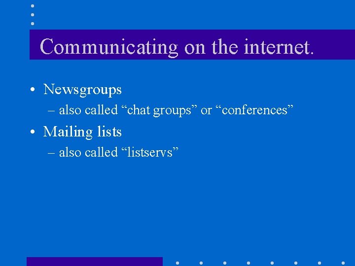 Communicating on the internet. • Newsgroups – also called “chat groups” or “conferences” •