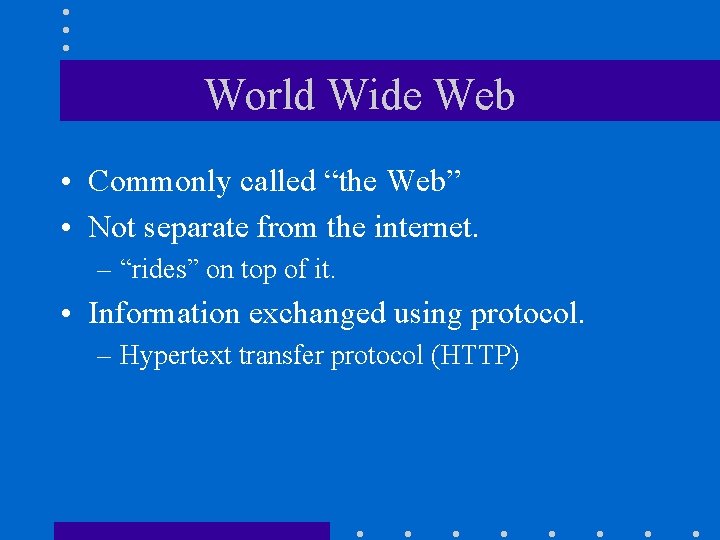 World Wide Web • Commonly called “the Web” • Not separate from the internet.