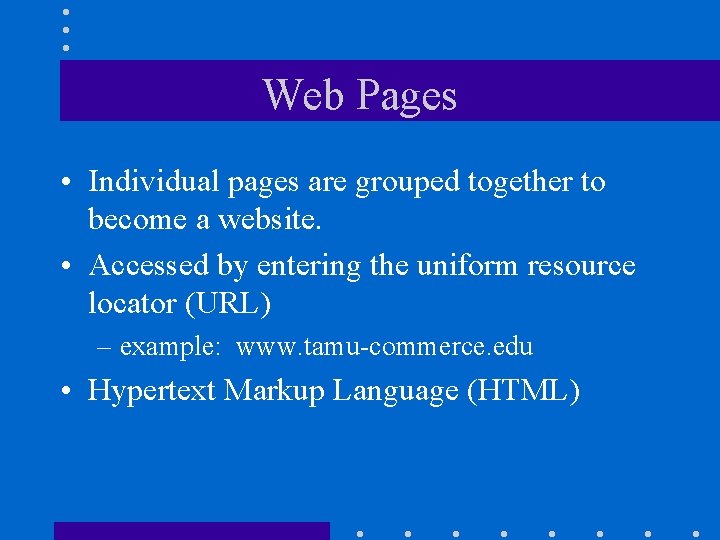 Web Pages • Individual pages are grouped together to become a website. • Accessed