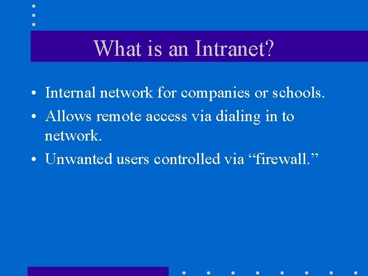 What is an Intranet? • Internal network for companies or schools. • Allows remote