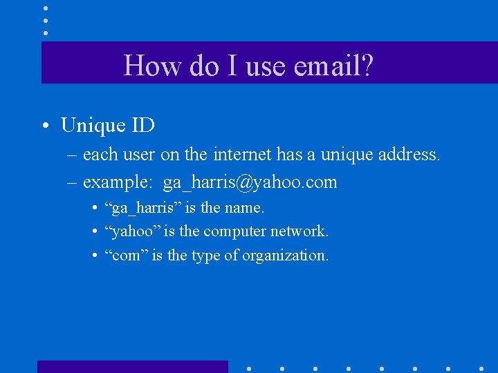 How do I use email? • Unique ID – each user on the internet