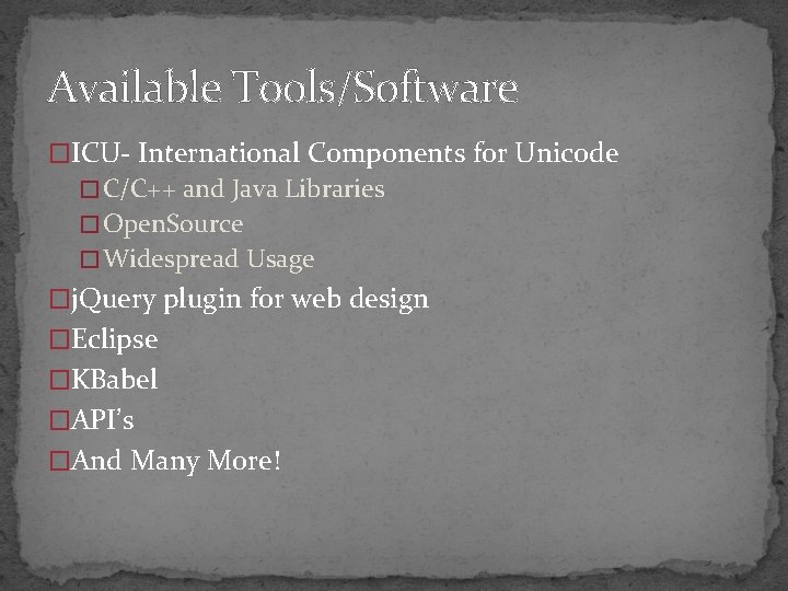 Available Tools/Software �ICU- International Components for Unicode � C/C++ and Java Libraries � Open.