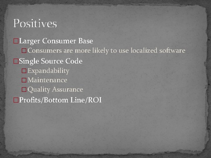 Positives �Larger Consumer Base � Consumers are more likely to use localized software �Single