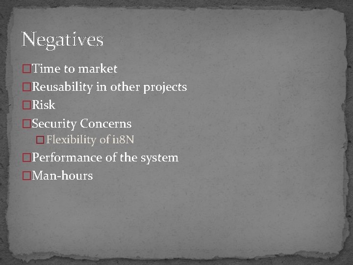 Negatives �Time to market �Reusability in other projects �Risk �Security Concerns � Flexibility of