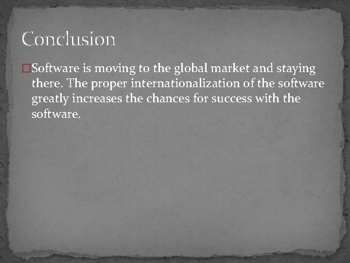 Conclusion �Software is moving to the global market and staying there. The proper internationalization