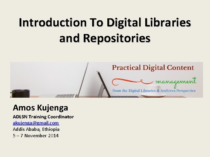 Introduction To Digital Libraries and Repositories Amos Kujenga ADLSN Training Coordinator akujenga@gmail. com Addis