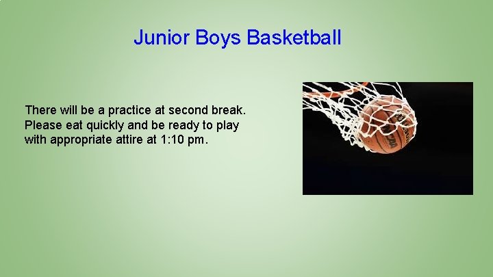 Junior Boys Basketball There will be a practice at second break. Please eat quickly