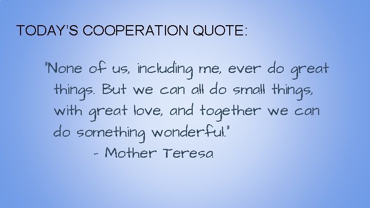 TODAY’S COOPERATION QUOTE: "None of us, including me, ever do great things. But we