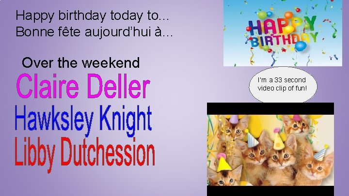 Happy birthday to. . . Bonne fête aujourd’hui à. . . Over the weekend