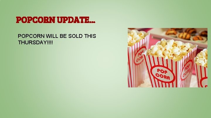 POPCORN UPDATE. . . POPCORN WILL BE SOLD THIS THURSDAY!!!! 