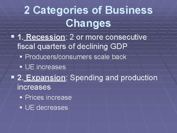 2 Categories of Business Changes § 1. Recession: 2 or more consecutive fiscal quarters