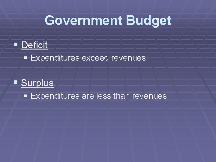 Government Budget § Deficit § Expenditures exceed revenues § Surplus § Expenditures are less