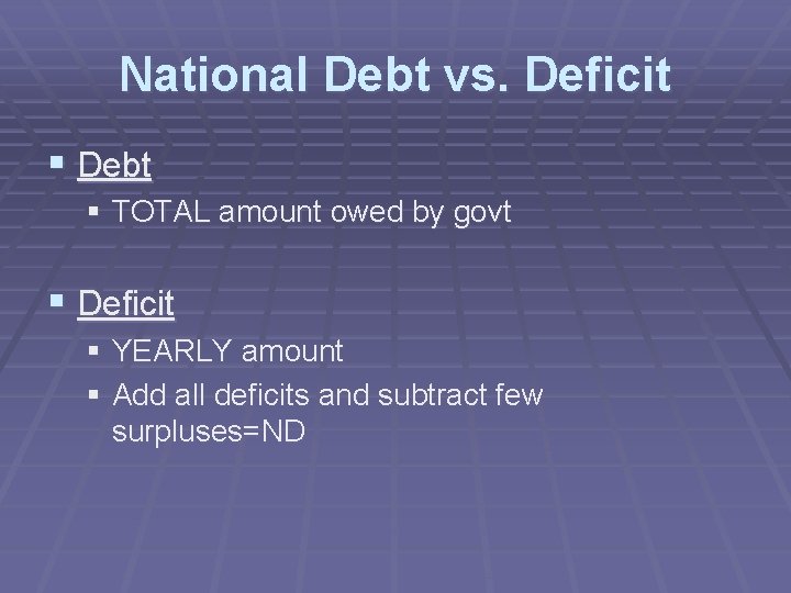 National Debt vs. Deficit § Debt § TOTAL amount owed by govt § Deficit