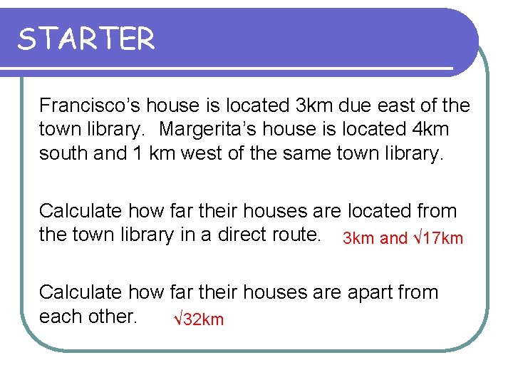 STARTER Francisco’s house is located 3 km due east of the town library. Margerita’s
