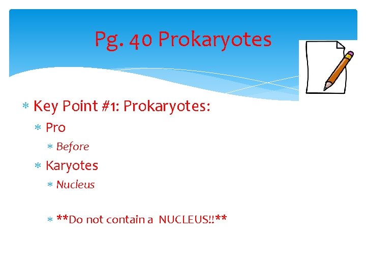 Pg. 40 Prokaryotes Key Point #1: Prokaryotes: Pro Before Karyotes Nucleus **Do not contain