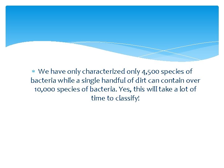  We have only characterized only 4, 500 species of bacteria while a single