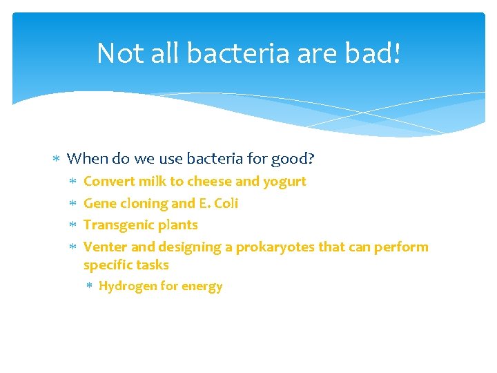 Not all bacteria are bad! When do we use bacteria for good? Convert milk