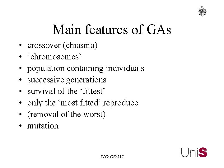 Main features of GAs • • crossover (chiasma) ‘chromosomes’ population containing individuals successive generations Main features of GAs • • crossover (chiasma) ‘chromosomes’ population containing individuals successive generations