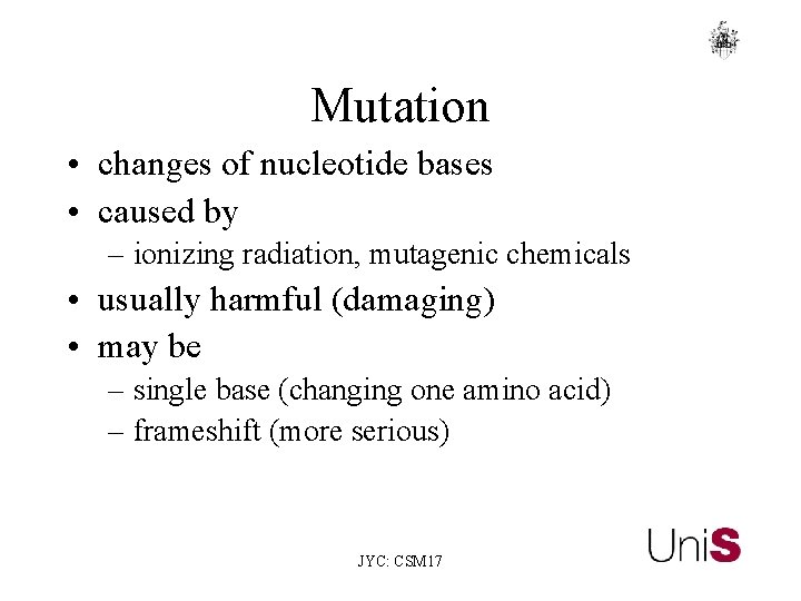 Mutation • changes of nucleotide bases • caused by – ionizing radiation, mutagenic chemicals Mutation • changes of nucleotide bases • caused by – ionizing radiation, mutagenic chemicals