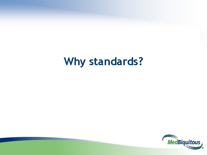 Why standards? ® 