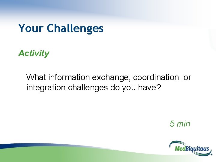 Your Challenges Activity What information exchange, coordination, or integration challenges do you have? 5