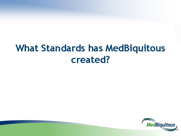 What Standards has Med. Biquitous created? ® 