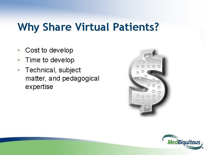Why Share Virtual Patients? • Cost to develop • Time to develop • Technical,