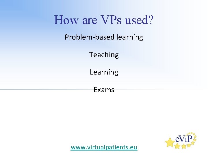 How are VPs used? Problem-based learning Teaching Learning Exams www. virtualpatients. eu 