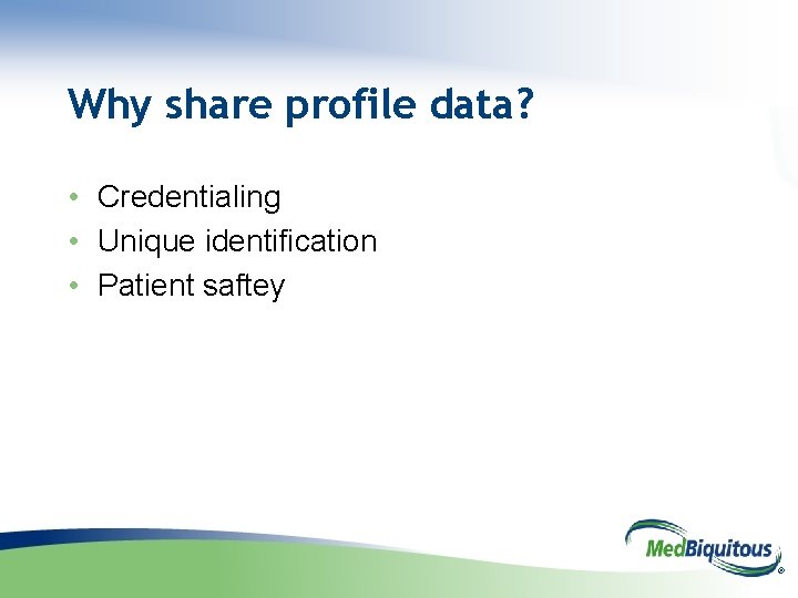 Why share profile data? • Credentialing • Unique identification • Patient saftey ® 