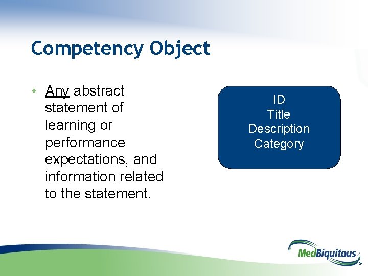 Competency Object • Any abstract statement of learning or performance expectations, and information related