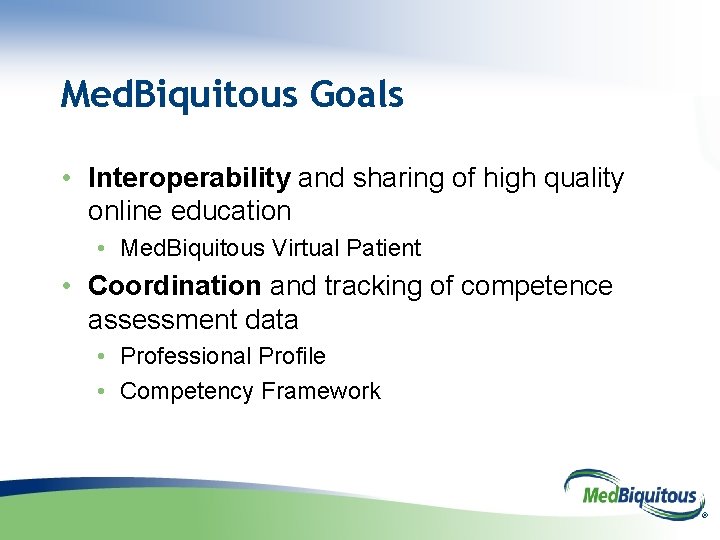 Med. Biquitous Goals • Interoperability and sharing of high quality online education • Med.