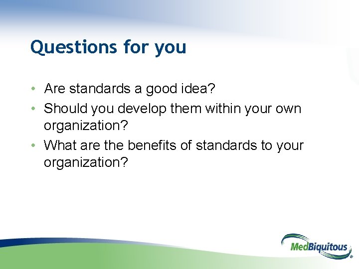 Questions for you • Are standards a good idea? • Should you develop them