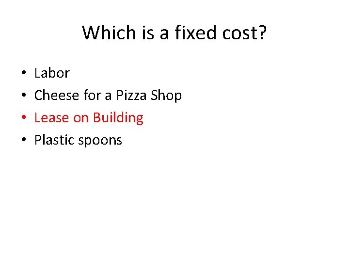 Which is a fixed cost? • • Labor Cheese for a Pizza Shop Lease