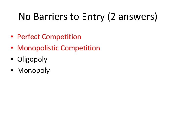 No Barriers to Entry (2 answers) • • Perfect Competition Monopolistic Competition Oligopoly Monopoly