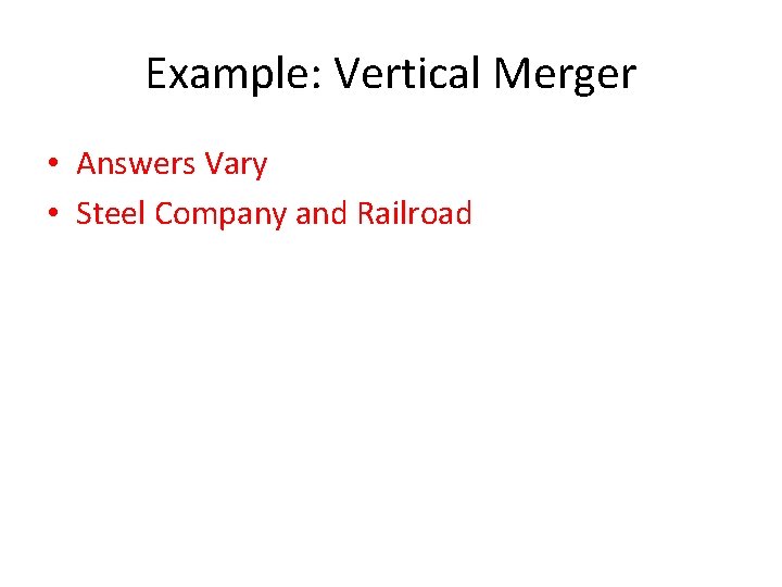 Example: Vertical Merger • Answers Vary • Steel Company and Railroad 