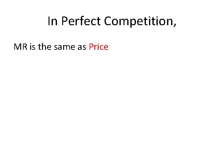 In Perfect Competition, MR is the same as Price 