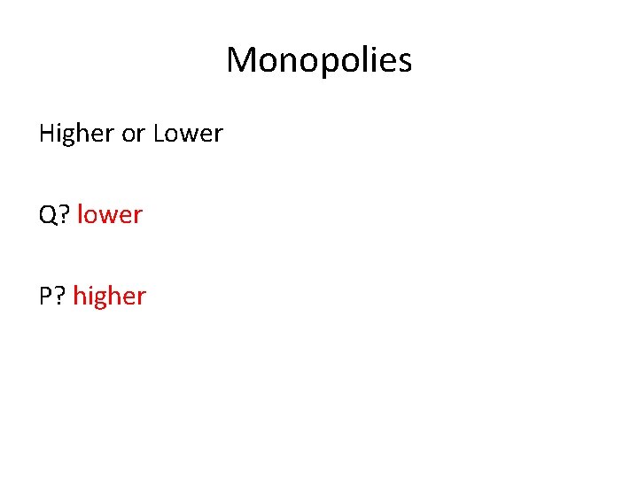 Monopolies Higher or Lower Q? lower P? higher 